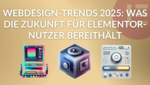 Webdesign-Trends 2025 Was die Zukunft für Elementor-Nutzer bereithält