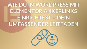 Wie du in WordPress mit Elementor Ankerlinks einrichtest – Dein umfassender Leitfaden blogartikel thumbnail